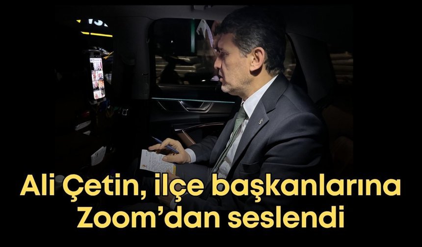 Ali Çetin, ilçe başkanlarına Zoom’dan seslendi, Muhittin Böcek’i unutmadı