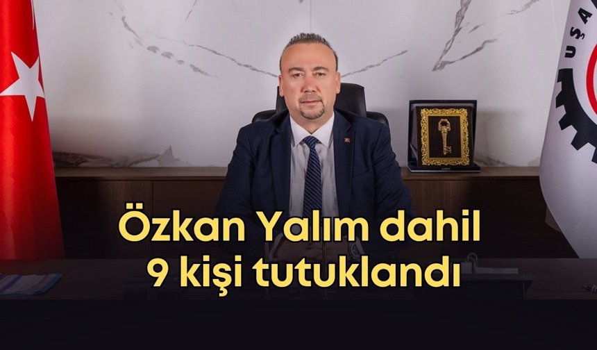 Uşak Belediye Başkanı Özkan Yalım dahil 9 kişi tutuklandı