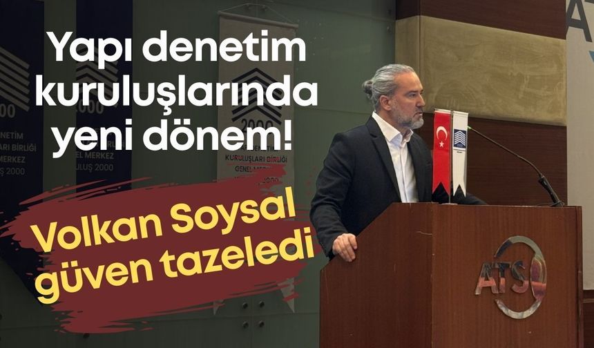 Yapı denetim kuruluşlarında yeni dönem! Volkan Soysal güven tazeledi