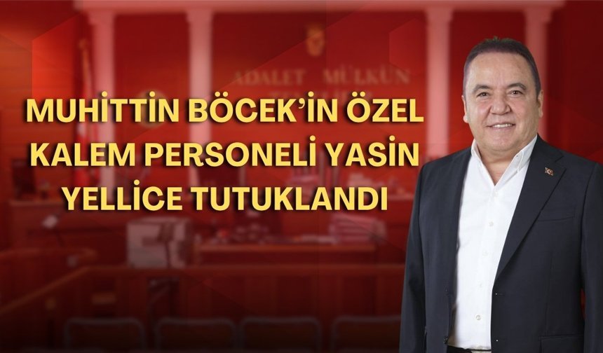Muhittin Böcek’in özel kalem personeli Yasin Yellice tutuklandı