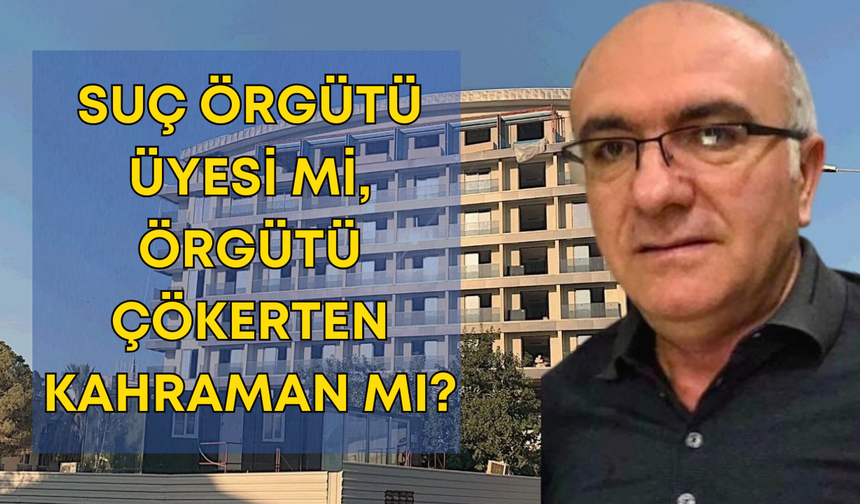 Suç örgütü üyesi mi, örgütü çökerten kahraman mı?