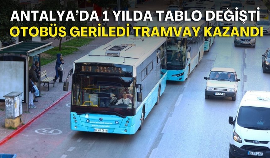 Antalya’da 1 yılda tablo değişti! Otobüs geriledi tramvay kazandı