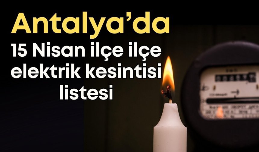 Antalya’da 15 Nisan Çarşamba elektrik kesintisi: İlçe ilçe elektrik kesintisi listesi