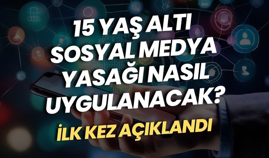 15 yaş altı sosyal medya yasağı nasıl uygulanacak? İlk kez açıklandı