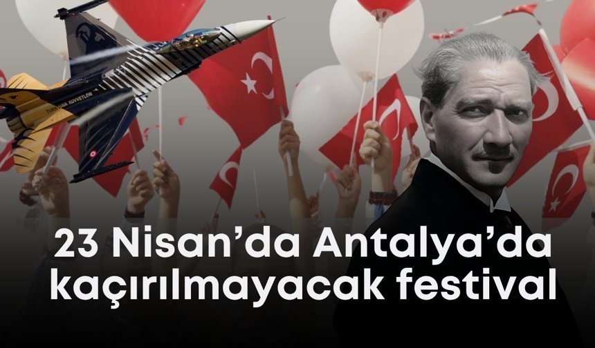 23 Nisan’da Antalya’da kaçırılmayacak festival: Program açıklandı