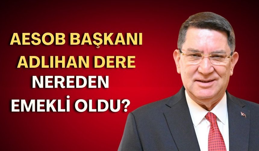 AESOB Başkanı Adlıhan Dere nereden emekli oldu? İsmail Öz’den önemli iddia