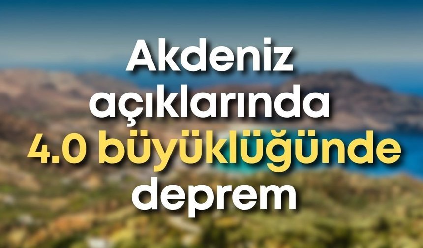 Akdeniz açıklarında 4.0 büyüklüğünde deprem