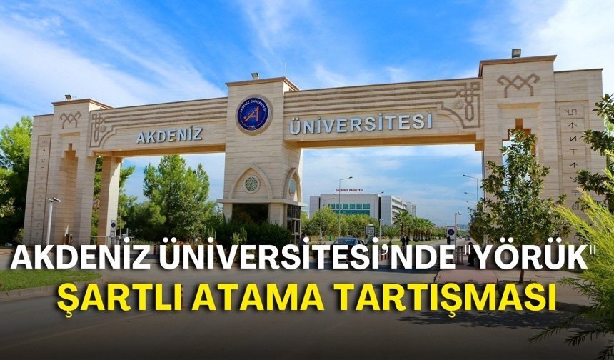 Akdeniz Üniversitesi’nde "Yörük" şartlı atama tartışması