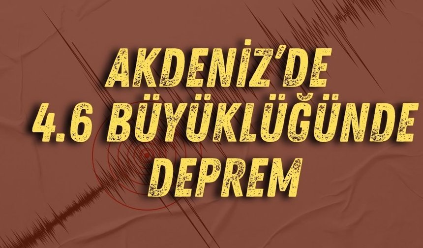 Akdeniz’de 4.6 büyüklüğünde deprem