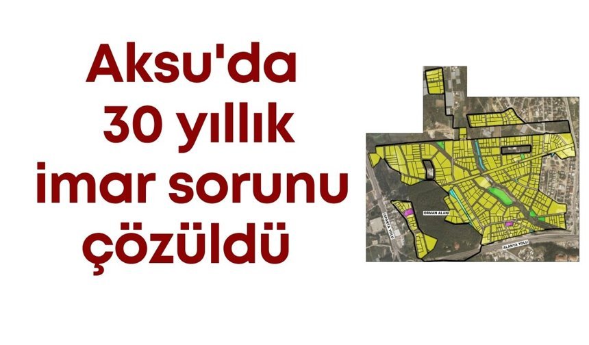 Aksu'da 30 yıllık imar sorunu çözüldü