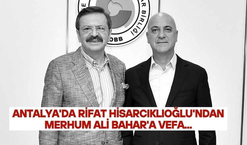 Antalya'da Rifat Hisarcıklıoğlu'ndan merhum Ali Bahar'a vefa...