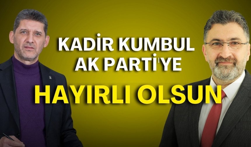 Ali Çetin: "Kadir Kumbul Ak Parti'ye hayırlı olsun"