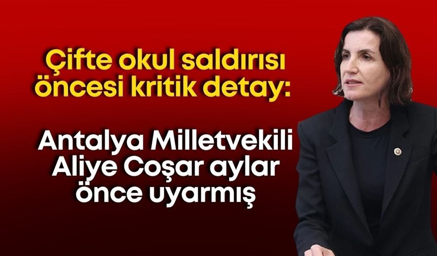 Çifte okul saldırısı öncesi kritik detay: Antalya Milletvekili Aliye Coşar aylar önce uyarmış
