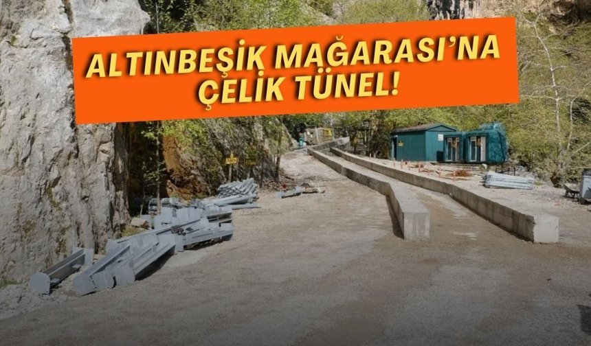 Altınbeşik Mağarası’na çelik tünel!