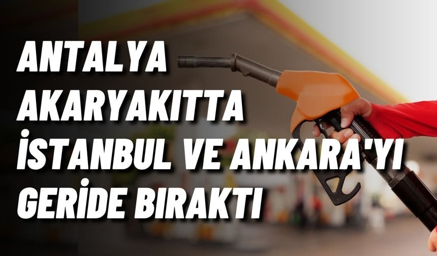Antalya akaryakıtta İstanbul, Ankara'yı geride bıraktı: İndirim memnun etmedi