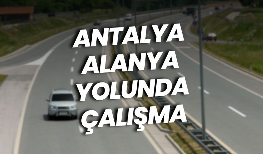 Antalya–Alanya yolunda çalışma