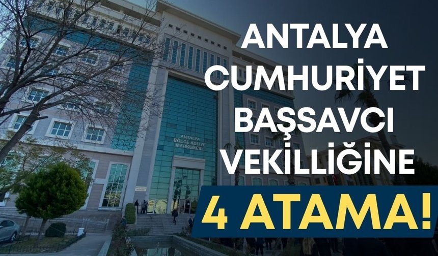 Antalya Cumhuriyet Başsavcı Vekilliğine 4 atama!