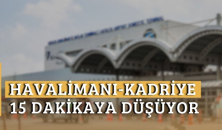 Antalya Havalimanı-Kadriye 15 dakikaya düşüyor