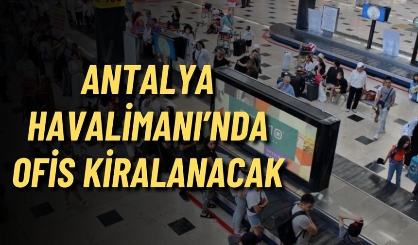 Antalya Havalimanı’nda ofis kiralanacak