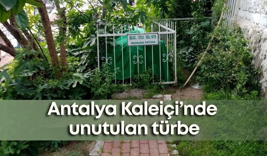 Antalya Kaleiçi’nde unutulan türbe: Bir zamanlar akın akın ziyaret ediliyordu