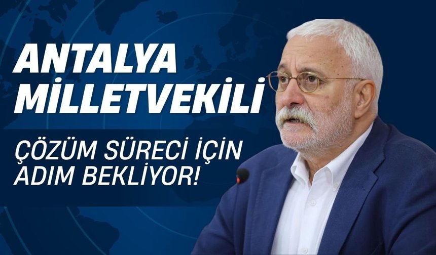 Antalya Milletvekili çözüm süreci için adım bekliyor!