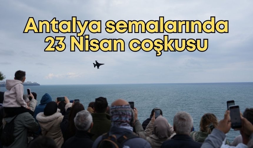 Antalya semalarında 23 Nisan coşkusu: Çocuklar gökyüzüne kilitlendi