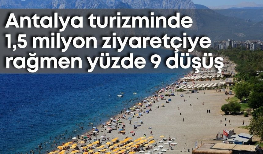 Antalya turizminde 1,5 milyon ziyaretçiye rağmen yüzde 9 düşüş