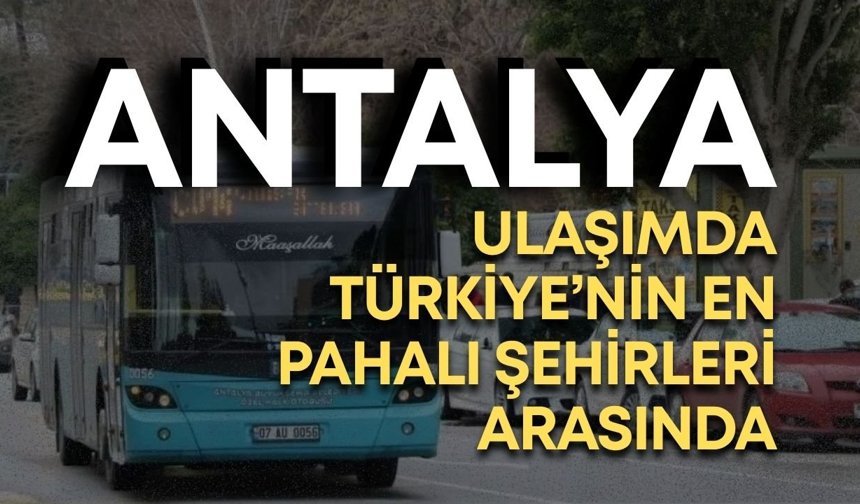 Antalya ulaşımda Türkiye’nin en pahalı şehirleri arasında