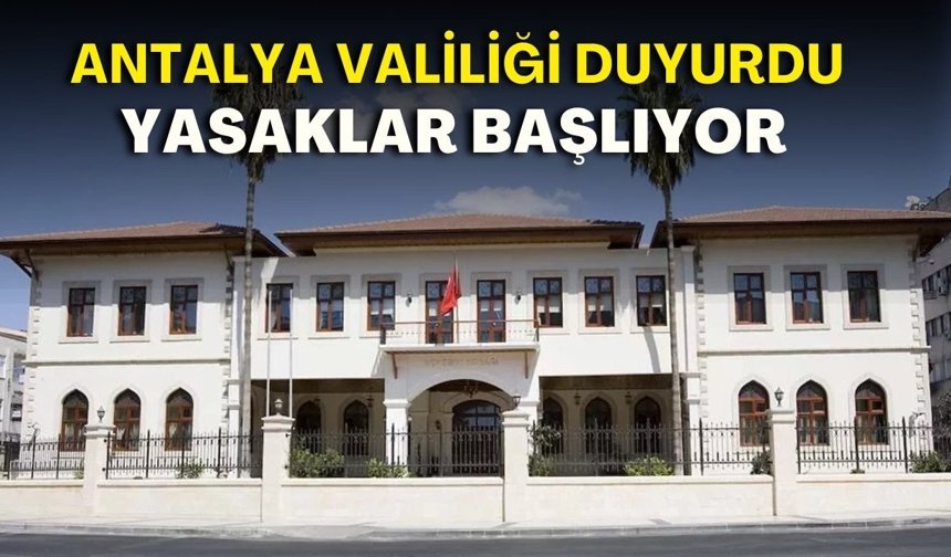 Antalya Valiliği duyurdu: Yasaklar başlıyor, güvenlik önlemleri üst düzeyde olacak!