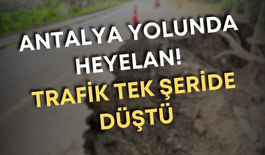 Antalya yolunda heyelan! Trafik tek şeride düştü