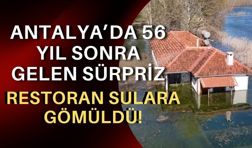 Antalya’da 56 yıl sonra gelen sürpriz: Restoran sulara gömüldü!