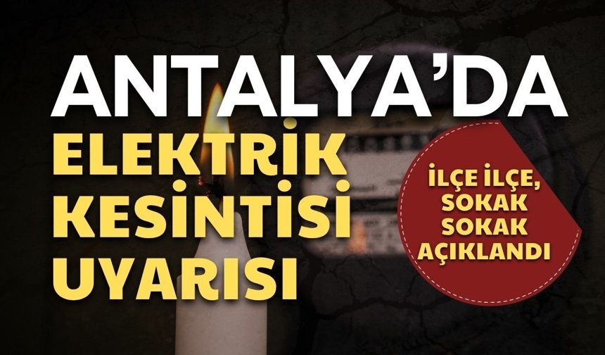 Antalya’da elektrik kesintisi uyarısı: İlçe ilçe, sokak sokak açıklandı