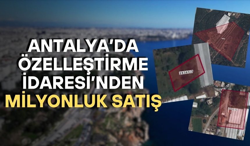 Antalya’da Özelleştirme İdaresi’nden milyonluk satış