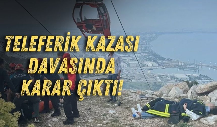 Antalya’daki teleferik kazası davasında karar çıktı!