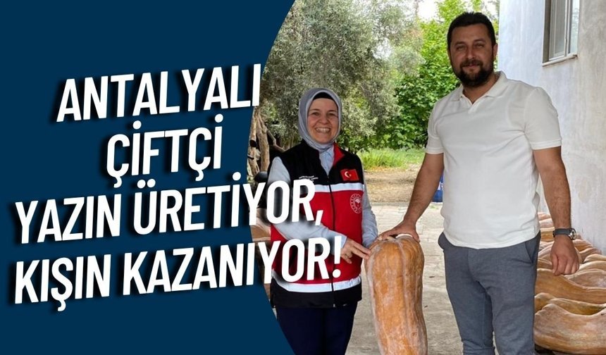 Antalyalı çiftçi yazın üretiyor, kışın kazanıyor!