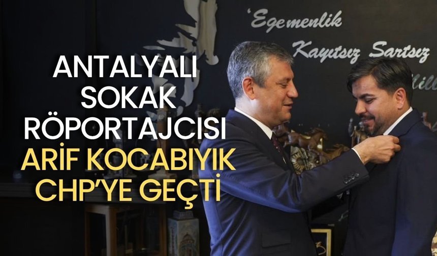 Antalyalı sokak röportajcısı Arif Kocabıyık CHP’ye geçti