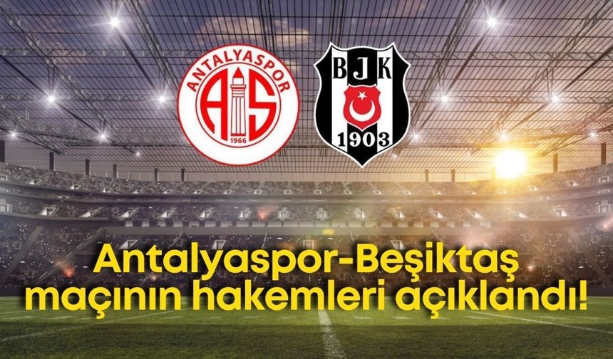Antalyaspor-Beşiktaş karşılaşmasının hakemleri açıklandı!