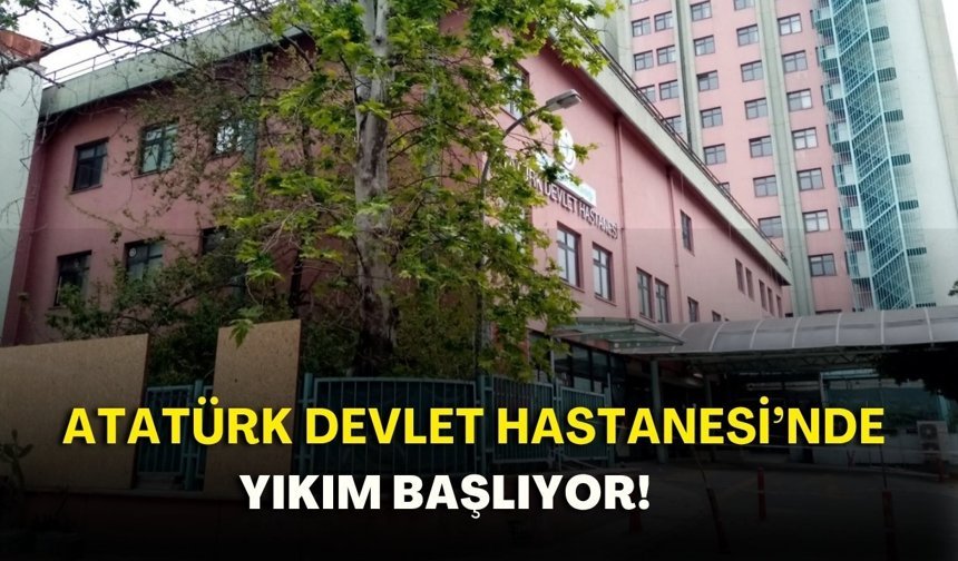Atatürk Devlet Hastanesi’nde yıkım başlıyor!