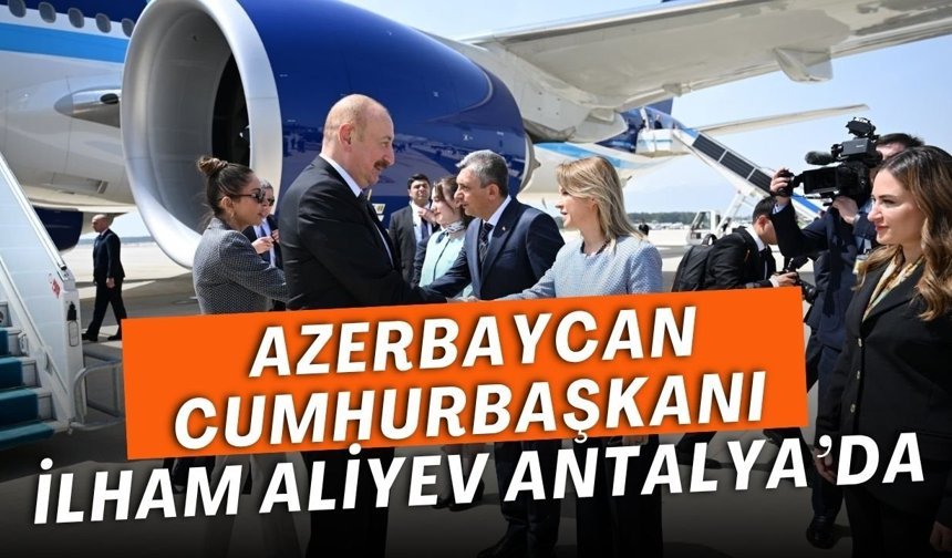 Azerbaycan Cumhurbaşkanı İlham Aliyev Antalya’da