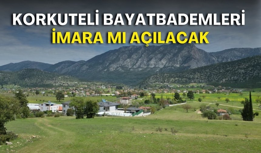 Korkuteli Bayatbademleri imara mı açılacak? Köylüler tepkili