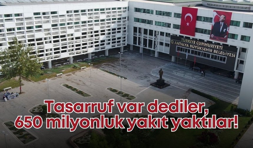 Tasarruf var dediler, 650 milyonluk yakıt yaktılar!