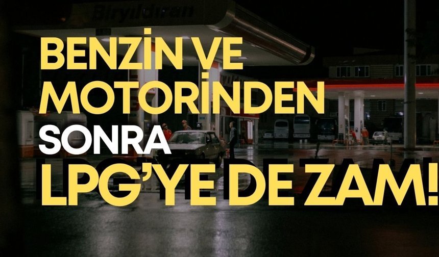 Benzin ve motorinden sonra LPG’ye de zam!