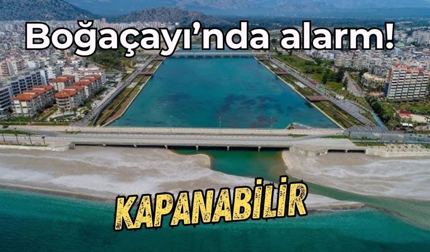 Boğaçayı’nda alarm: Kapanabilir!