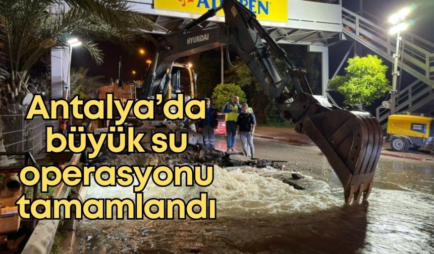 Antalya’da büyük su operasyonu tamamlandı: Kesintiden 100 bine yakın abone etkilendi!