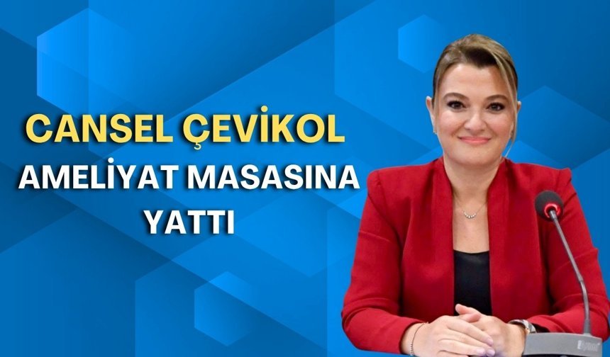 Cansel Çevikol ameliyat masasına yattı!