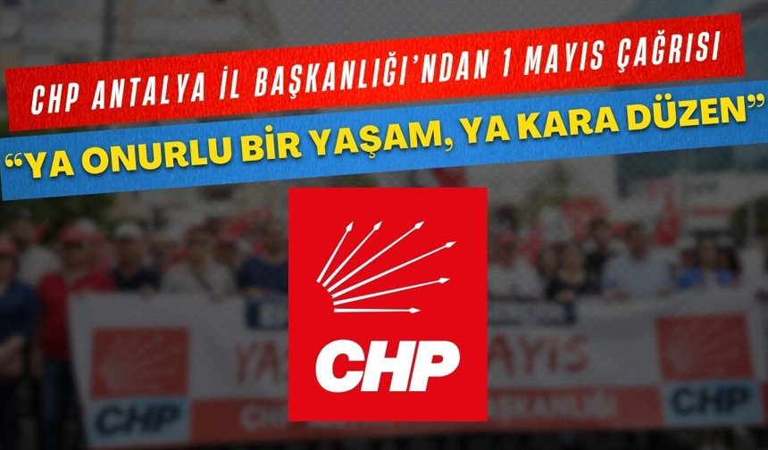 CHP Antalya İl Başkanlığı’ndan 1 Mayıs çağrısı: “Ya onurlu bir yaşam, ya kara düzen”