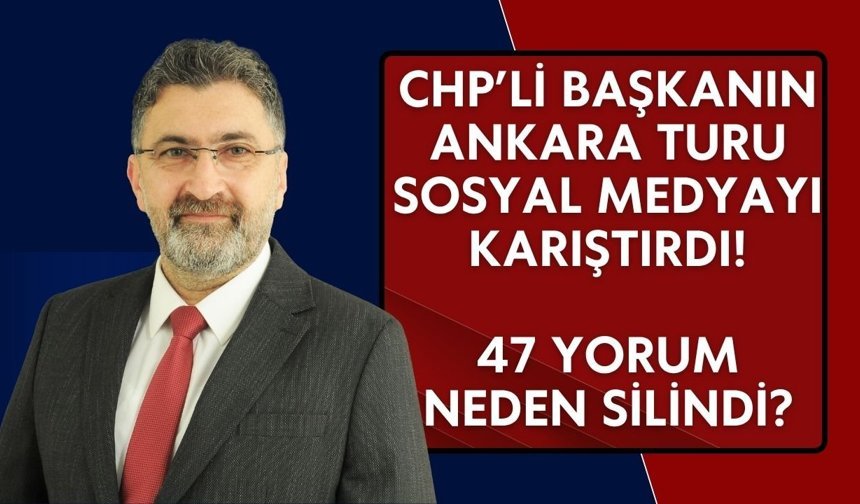 CHP’li başkanın Ankara turu sosyal medyayı karıştırdı! 47 yorum neden silindi?
