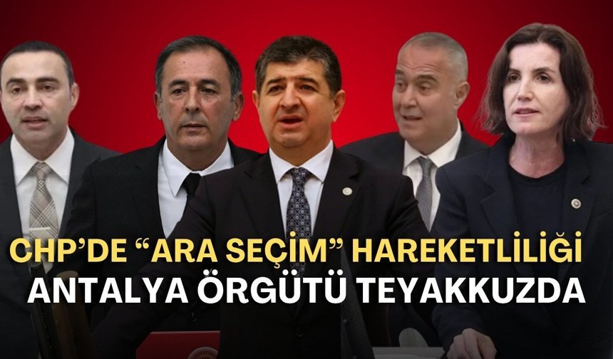 CHP’de “Ara Seçim” hareketliliği! Antalya örgütü teyakkuzda