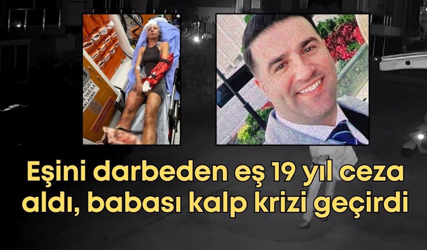 Ukraynalı eşini darbeden eş 19 yıl ceza aldı, babası kalp krizi geçirdi