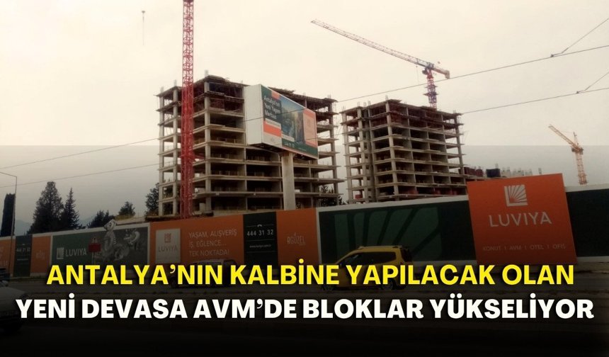 Antalya’nın kalbine yapılacak olan yeni devasa AVM’de bloklar yükseliyor